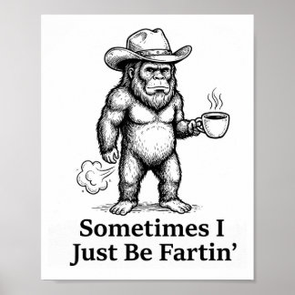 Funny Farting Bigfoot Cowboy Sometimes I Just Be F Poster