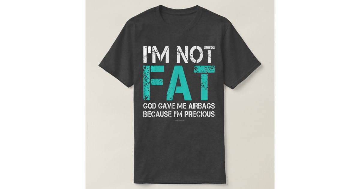 Funny Fat People S Im Not Fat God Gave Me Airbags T Shirt Zazzle 