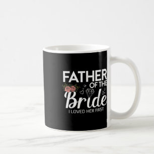 Funny Father Of The Bride I Loved Her First Weddin Coffee Mug