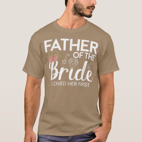 Funny Father Of The Bride I Loved Her First Weddin T_Shirt