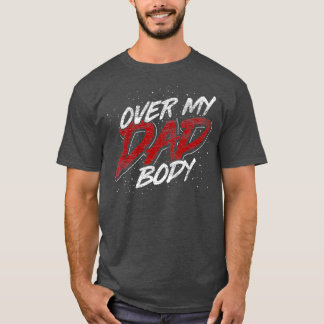 Funny Fathers Day Gift Over My Dad Body Dad T-Shirt