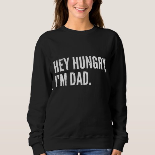 Funny Fathers Day _ Hey Hungry Im Dad _ Dad Sweatshirt