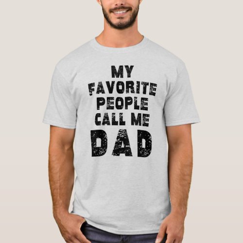 Funny Fathers Day My Favorite People Call Me Dad T_Shirt