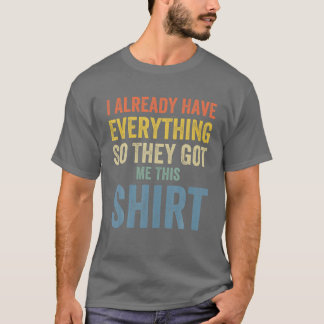 Funny Fathers Day T For Men Who Have Everything Hu T-Shirt