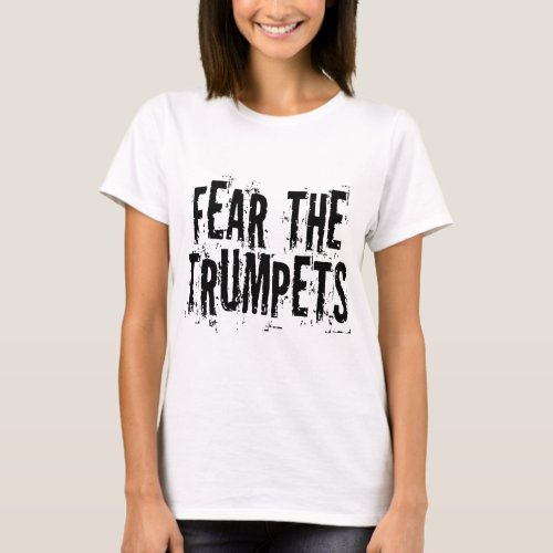 Funny Fear The Trumpets Gift T_Shirt