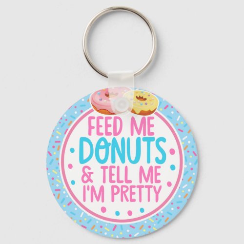 Funny Feed Me Donuts and Tell me Im Pretty Keychain