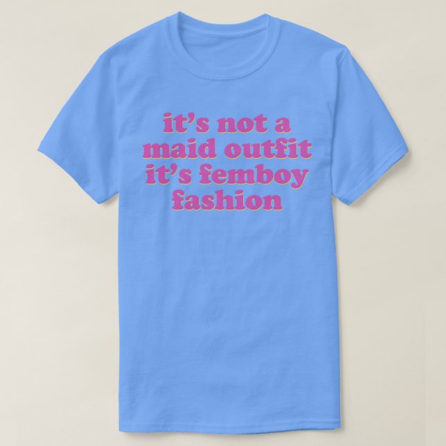 Funny Femboy Its Not A Maid Outfit Its Femboy Fash T-Shirt (Design Front)