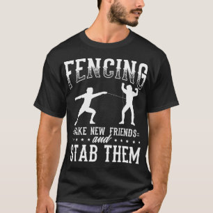 Funny Fencing Design Make New Friends And Stab The T-Shirt