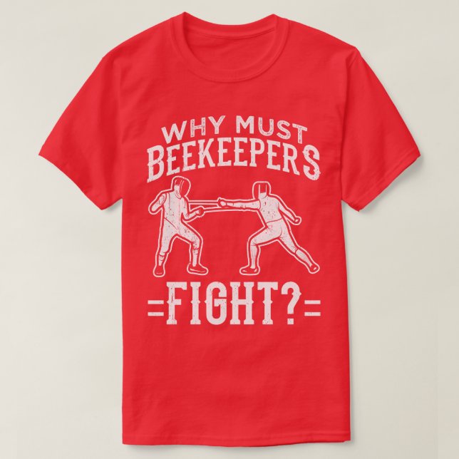 Funny Fencing Design Why Must Beekeepers Fight Lon T-Shirt (Design Front)