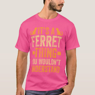 Funny Ferret Lover It's A Ferret Thing T-Shirt