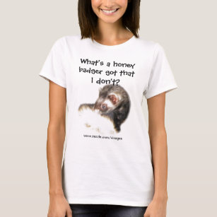 Funny Ferret Quote What's a Honey Badger Got? T-Shirt