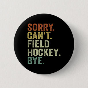 Funny Field Hockey - Sorry Can't Field Hockey Bye  Button