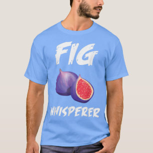 Funny Fig Whisperer Design Vegetarian Figs Plant T-Shirt