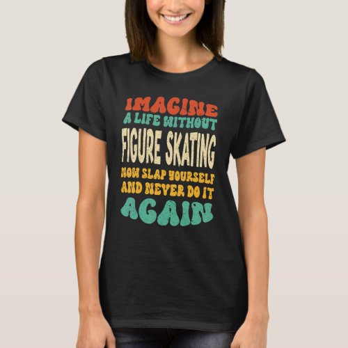 Funny Figure Skating Quote For Figure Skating Love T_Shirt