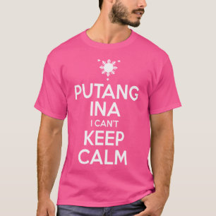 Funny Filipino - Putang Ina I Can'T Keep Calm Te T-Shirt