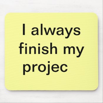 Funny Finish Projects Quote - Joke Project Mouse Pad by officecelebrity at Zazzle