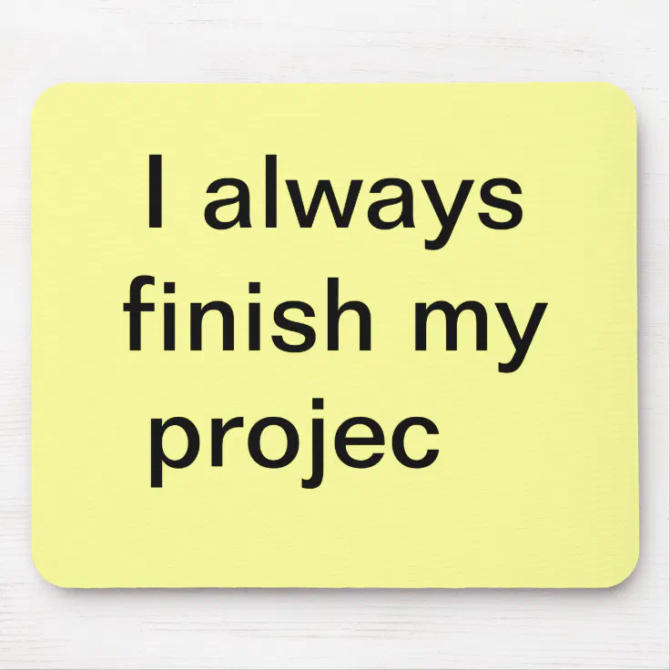 Funny Finish Projects Quote - Joke Project Mouse Pad | Zazzle