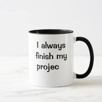 Funny Finish Projects Quote - Joke Project Mug by officecelebrity at Zazzle