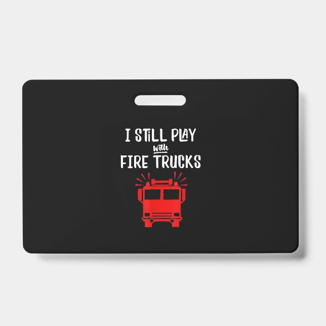 Funny Firefighter | I Still Play With Fire Trucks Badge (Front)