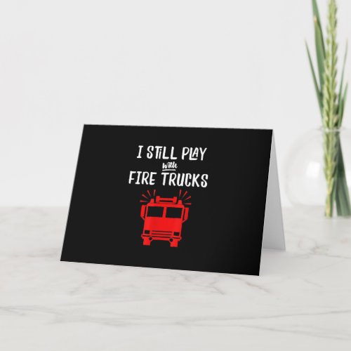 Funny Firefighter  I Still Play With Fire Trucks Holiday Card