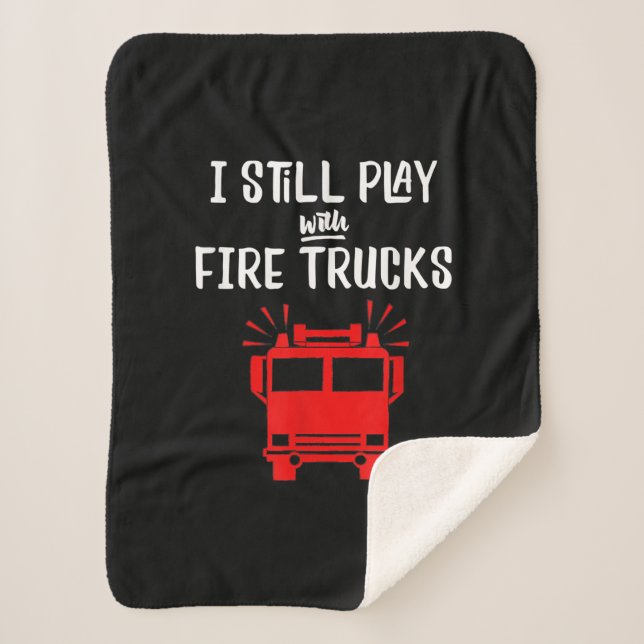 Funny Firefighter | I Still Play With Fire Trucks Sherpa Blanket (Front)