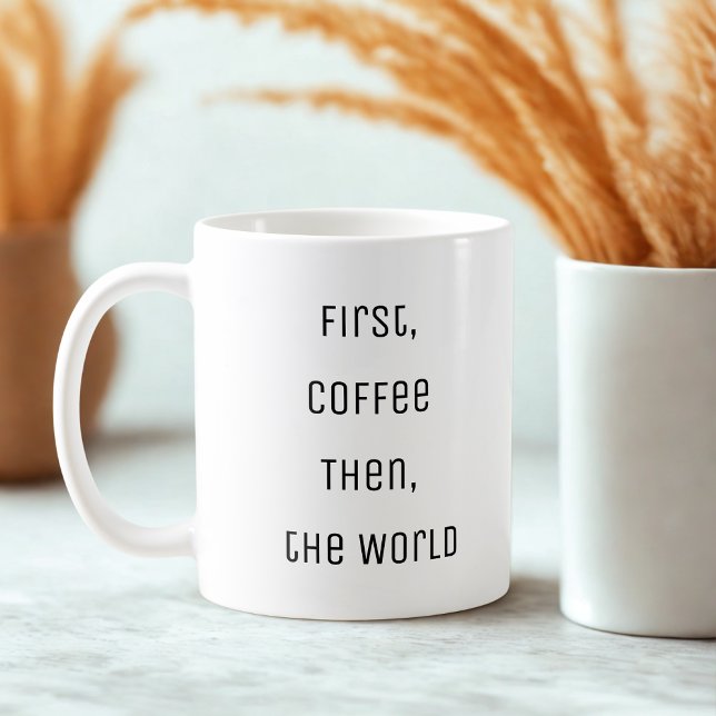 Funny First, Coffee. Then, the World  Coffee Mug (Creator Uploaded)