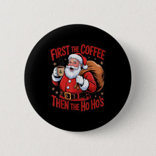 Funny First The Coffee Then The Ho Hos Funny Santa Button