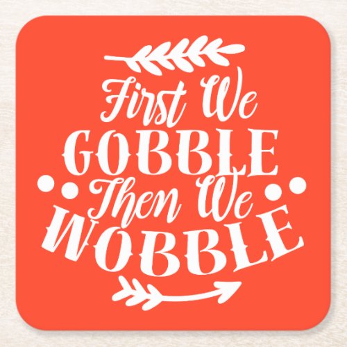 Funny First we Gobble Then we Wobble Thanksgiving Square Paper Coaster