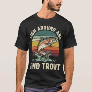 Funny Fish Around and Find Trout Fishing T-Shirt
