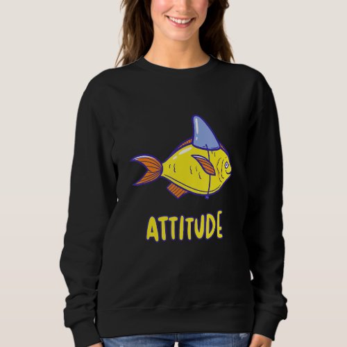 Funny Fish With Attitude  Sassy Sarcastic Shark Fi Sweatshirt