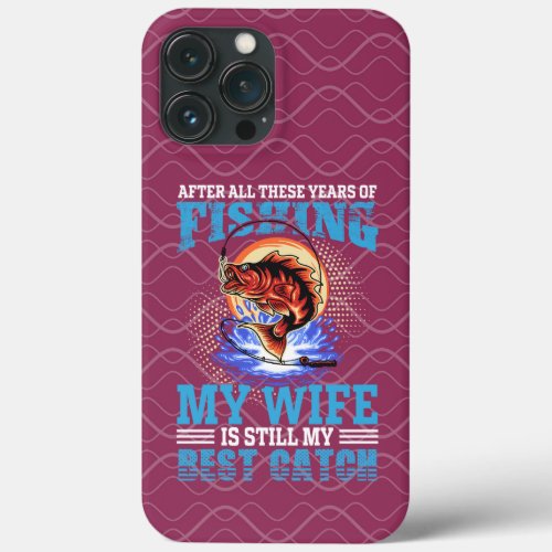 Funny fisher husband quote My Wife Is Best Catch iPhone 13 Pro Max Case