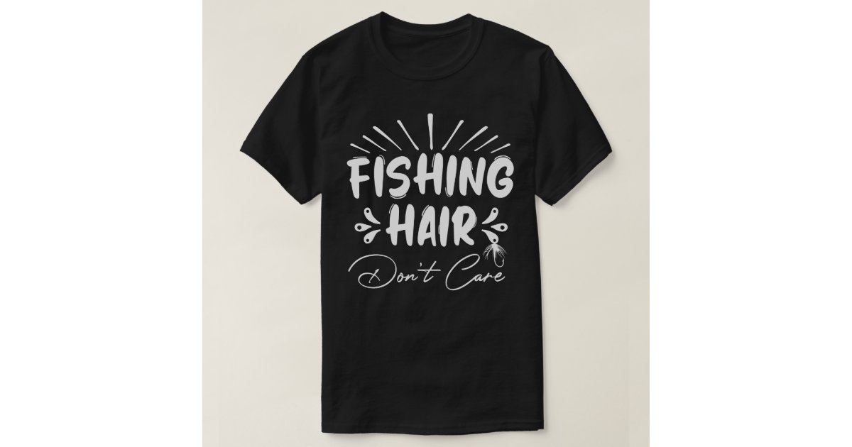 Funny Fisherman, Fishing Hair Don't Care T-Shirt