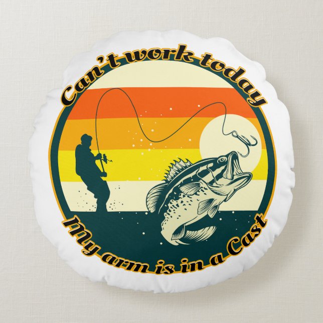 Funny Fishing Can't Work Today My Arm Is In A Cast Round Pillow (Front)