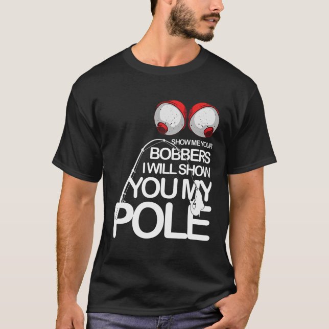 Funny Fishing Cool Gag Show Me Your Bobbers Fisher T-Shirt (Front)