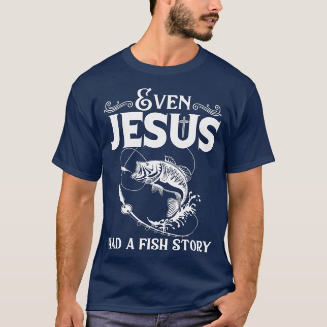 Funny Fishing  Even Jesus Had A Fish Story Funny T-Shirt (Front)