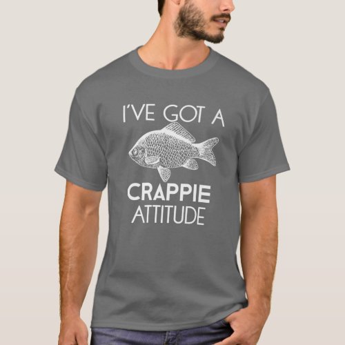 Funny Fishing Gift  I Have Got A Crappie Attitude  T_Shirt
