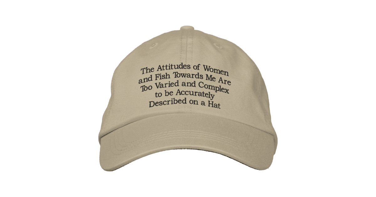 The Attitudes of Women and Fish Towards Me Are Too Varied and Complex to Be  Accurately Described on a Hat Cap 