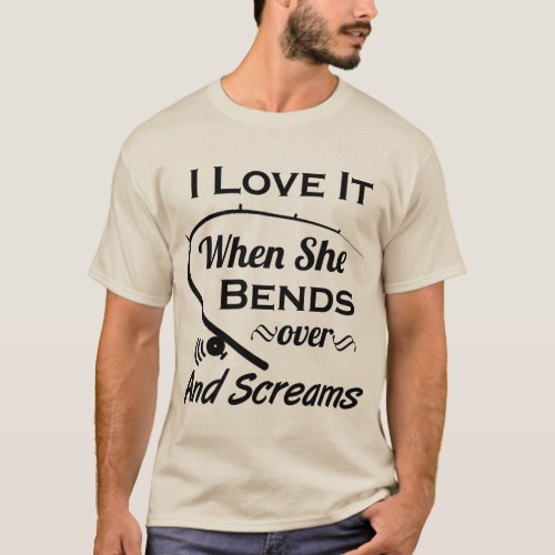 Funny Fishing I Love When She Bends Over Screams T_Shirt