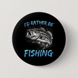 Funny Fishing I'd Rather Be Fishing B Fisherman Me Button