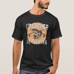 Funny Fishing I'd Rather Be Fishing Fish Outdoors T-Shirt