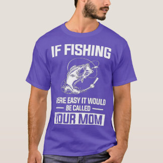 Funny Fishing If Fishing Were Easy It Would Be Ca T-Shirt
