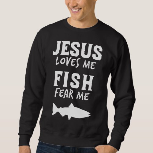 Funny Fishing Jesus Loves Fish Fear Me Christian P Sweatshirt