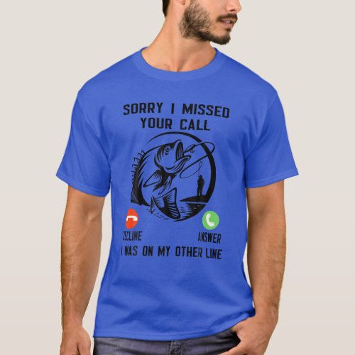 Funny Fishing Men Sorry I Missed Your Call Was On T_Shirt