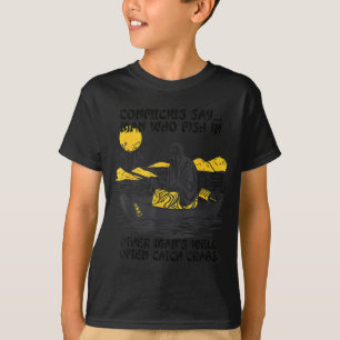 Funny Fishing Quote Confucius Say Fish In Other's  T-Shirt