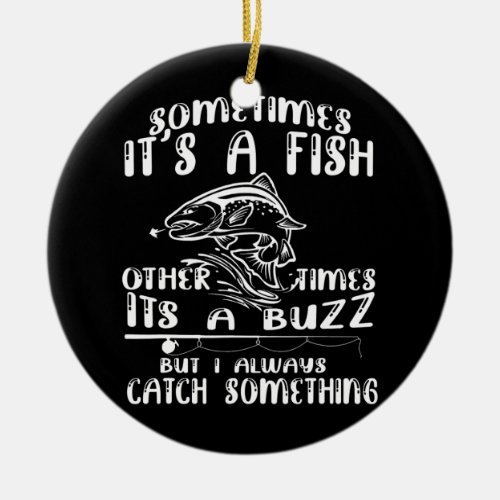 Funny Fishing quote Sometimes Its A Fish Fishing Ceramic Ornament