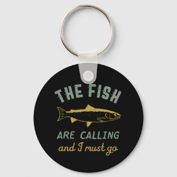 Funny Fishing Quote The Fish Are Calling I Must Go Keychain by raindwops at Zazzle
