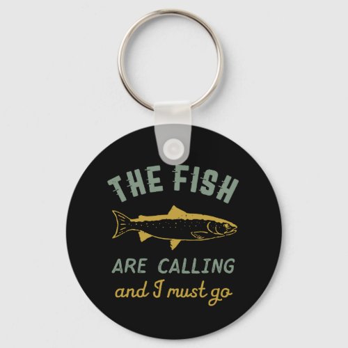 Funny Fishing Quote The Fish Are Calling I Must Go Keychain