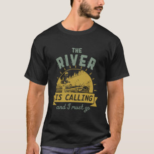 Funny Fishing Quote The River is Calling I Must Go T-Shirt