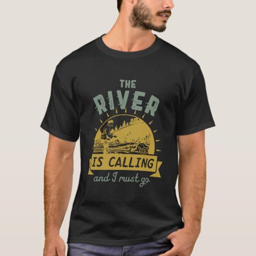 Funny Fishing Quote The River is Calling I Must Go T_Shirt