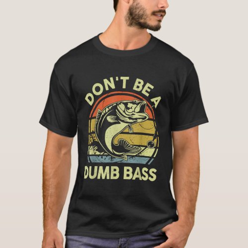 Funny Fishing Shirt Dont Be Dumb Bass Fly Fish Dad